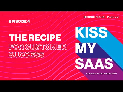 Kiss My SaaS – Ep. 4 – The Recipe for Customer Success