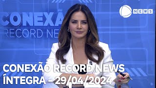 Conexão Record News - 29/04/2024