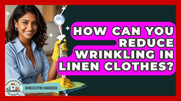How Can You Reduce Wrinkling In Linen Clothes? - Homekeeping Handbook