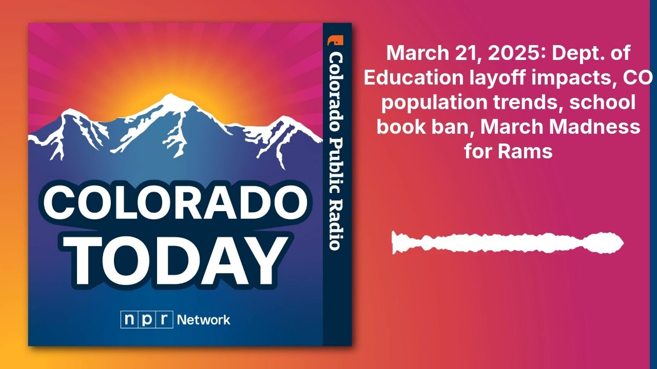 March 21, 2025: Dept. of Education layoff impacts, CO population trends, school book ban, March...