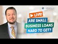 Are Small Business Loans Hard to Get?