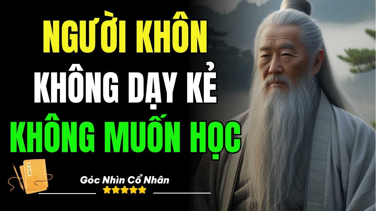 Cổ Nhân Dạy: Người Khôn Không Dạy Kẻ Không Muốn Học | Triết Lý Cổ Nhân ...