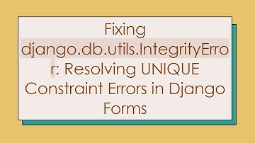 Fixing django.db.utils.IntegrityError: Resolving UNIQUE Constraint Errors in Django Forms