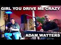 &quot;Girl You Drive Me Crazy&quot; -Adam Watters (original song)
