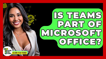 Is Teams Part Of Microsoft Office? - Talking Tech Trends