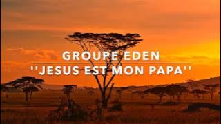 EDEN - JESUS EST MON PAPA (avec paroles)