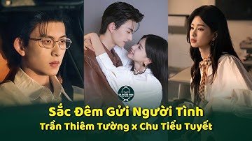 Sắc Đêm Gửi Người Tình - Trần Thiêm Tường x Chu Tiểu Tuyết - Gà Mờ Mê Phim