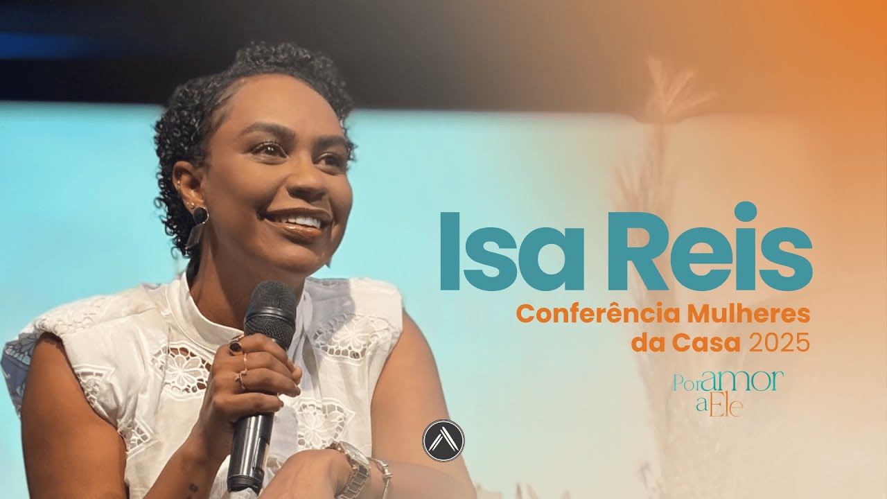 Isa Reis - Conferência Mulheres da Casa - Por Amor a Ele | Dia 1