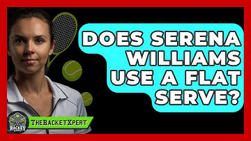 Does Serena Williams Use A Flat Serve? - The Racket Xpert
