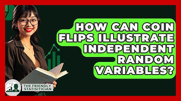 How Can Coin Flips Illustrate Independent Random Variables? - The Friendly Statistician