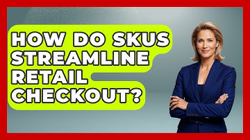 How Do SKUs Streamline Retail Checkout? - Retail Employee Playbook
