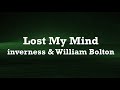 inverness &amp; William Bolton - Lost My Mind - Lyrics