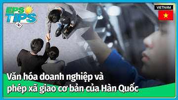 EPS TIPS EP.02 | Văn hóa doanh nghiệp và phép xã giao cơ bản của Hàn Quốc cần phải biết