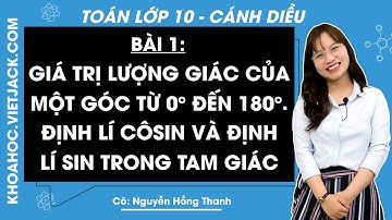 Toán 10 Cánh diều Bài 1: Giá trị lượng giác của một góc từ 0 đến 180 độ (DỄ HIỂU NHẤT)
