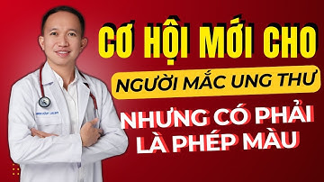Hy Vọng Mới Cho Bệnh Nhân Ung Thư: Nhưng Liệu Có Thực Sự Là "Phép Màu"| Bác Sĩ Trần Minh