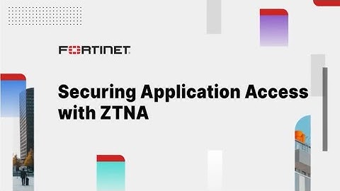 Securing Application Access with Fortinet | ZTNA