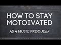 How To Stay Motivated as a Music Producer