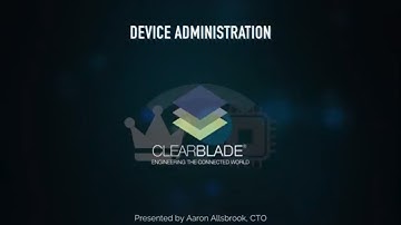 Configure Edge Device Administration Demo - Technical Blog Series - Aaron Allsbrook, CTO, ClearBlade