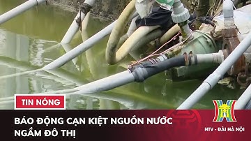 Cảnh báo Cạn Kiệt nước ngầm đô thị | Tin NÓNG nhất hôm nay