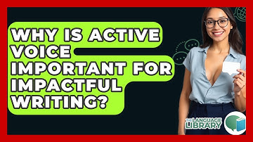 Why Is Active Voice Important For Impactful Writing? - The Language Library