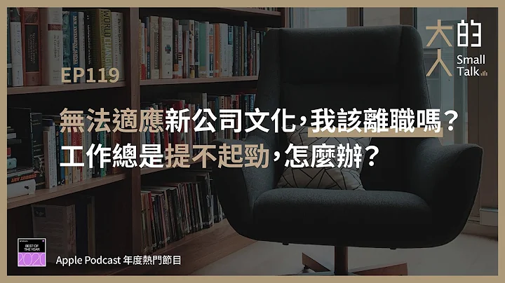 EP119 无法适应新公司文化，我该离职吗？工作总是提不起劲，怎么办？｜大人的Small Talk - 天天要闻
