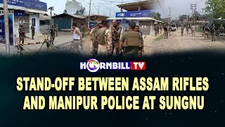 STAND-OFF BETWEEN ASSAM RIFLES AND MANIPUR POLICE AT SUNGNU