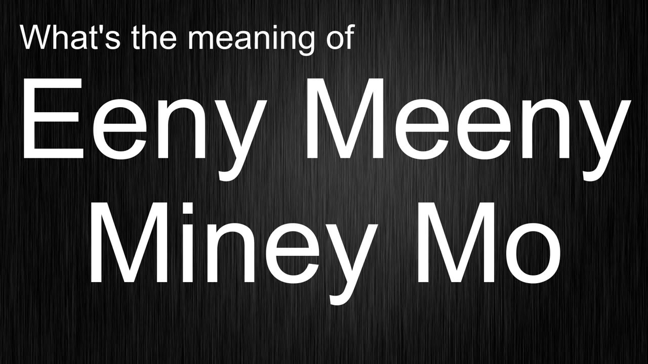 What's the meaning of "Eeny Meeny Miney Mo", How to pronounce Eeny