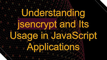 Understanding jsencrypt and Its Usage in JavaScript Applications