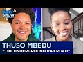Thuso Mbedu - “The Underground Railroad” & Breaking Into American TV | The Daily Show