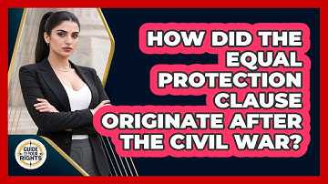 How Did The Equal Protection Clause Originate After The Civil War? - Guide To Your Rights