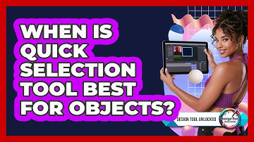 When Is Quick Selection Tool Best For Objects?