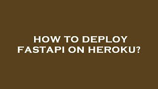 How to deploy fastapi on heroku?