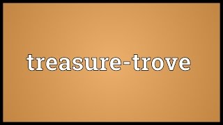 Treasure-trove Meaning