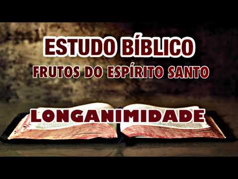 LONGANIMIDADE - OS FRUTO DO ESPÍRITO SANTO | ESTUDO BÍBLICO.