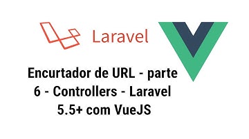 Encurtador de URL parte 6 - Controllers - Laravel 5.5+ com VueJS