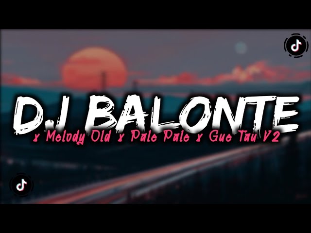 DJ BALONTE X MELODY OLD X PALE PALE X GUE TAU V2 MENGKANE class=