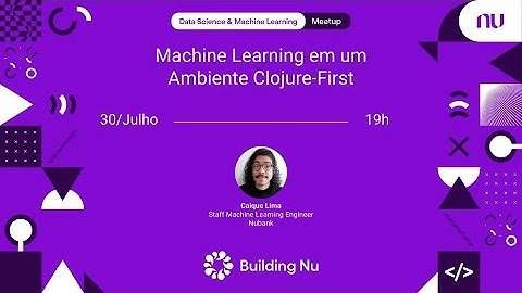 Machine Learning em um Ambiente Clojure-First | Nubank DS & ML Meetup #90