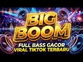 DJ BIG BOOM REMIX FULL BASS GACOR SOUND VIRAL TIKTOK TERBARU 2026 YANG KALIAN CARI BY DJ ILHAM 