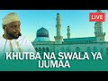 Livekhutba na swala ya ijumaa mubashara kutoka masikitini kwa shkothman maalim