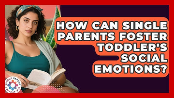 How Can Single Parents Foster Toddler