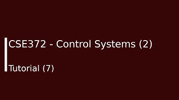 CSE372 - Control Systems (2) Tutorial (7)