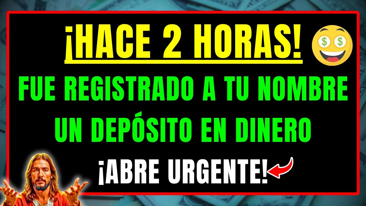 DIOS DICE: UN DEPÓSITO EN DINERO FUE REGISTRADO A TU NOMBRE HACE 2 HORAS - NO RECHACES LA BENDICIÓN