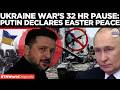 EASTER TRUCE: Putin Declares 32 Hours Ceasefire With Ukraine After Zelensky’s Request | US-Iran War
