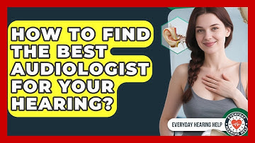 How To Find The Best Audiologist For Your Hearing? - Everyday Hearing Help