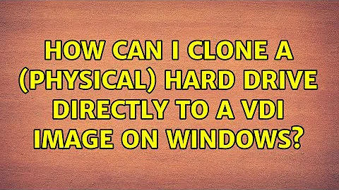 How can I clone a (physical) hard drive directly to a vdi image on WINDOWS?
