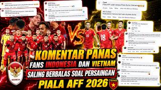 KOMENTAR PANAS FANS INDONESIA DAN VIETNAM SALING BERBALAS SOAL PERSAINGAN PIALA AFF 2026