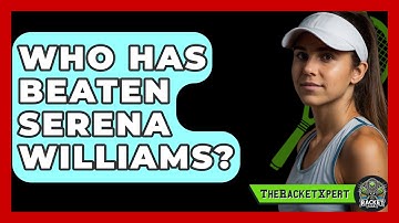 Who Has Beaten Serena Williams? - The Racket Xpert