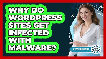 Why Do WordPress Sites Get Infected With Malware? - WP Solutions Guru