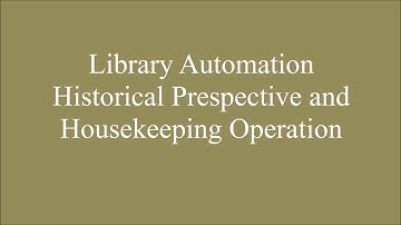 Library Automation Historical Perspective and House Keeping Operation, Part-1