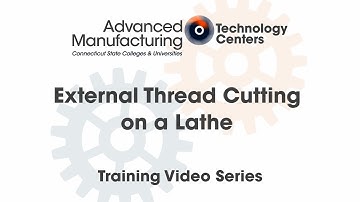 External Thread Cutting on a Lathe - CSCU Advanced Manufacturing Training Series